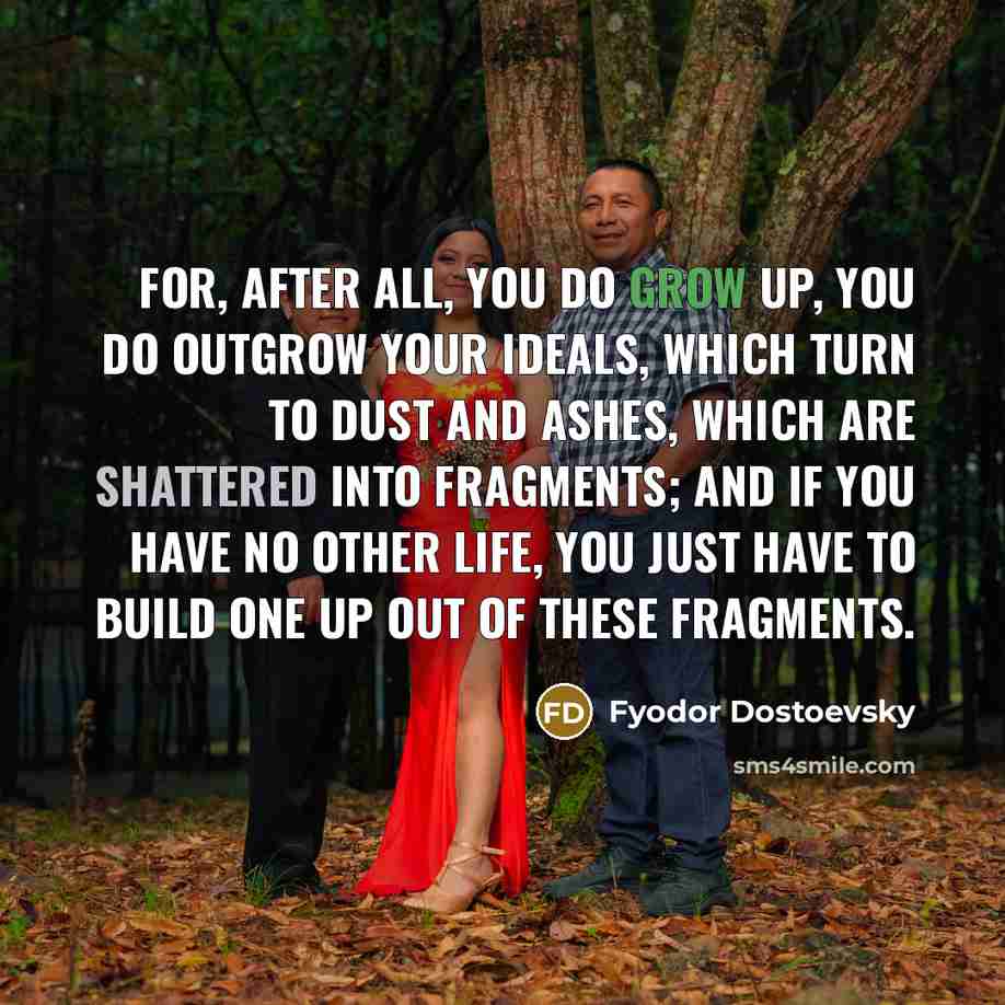 “For, after all, you do grow up, you do outgrow…” quote by Fyodor Dostoevsky