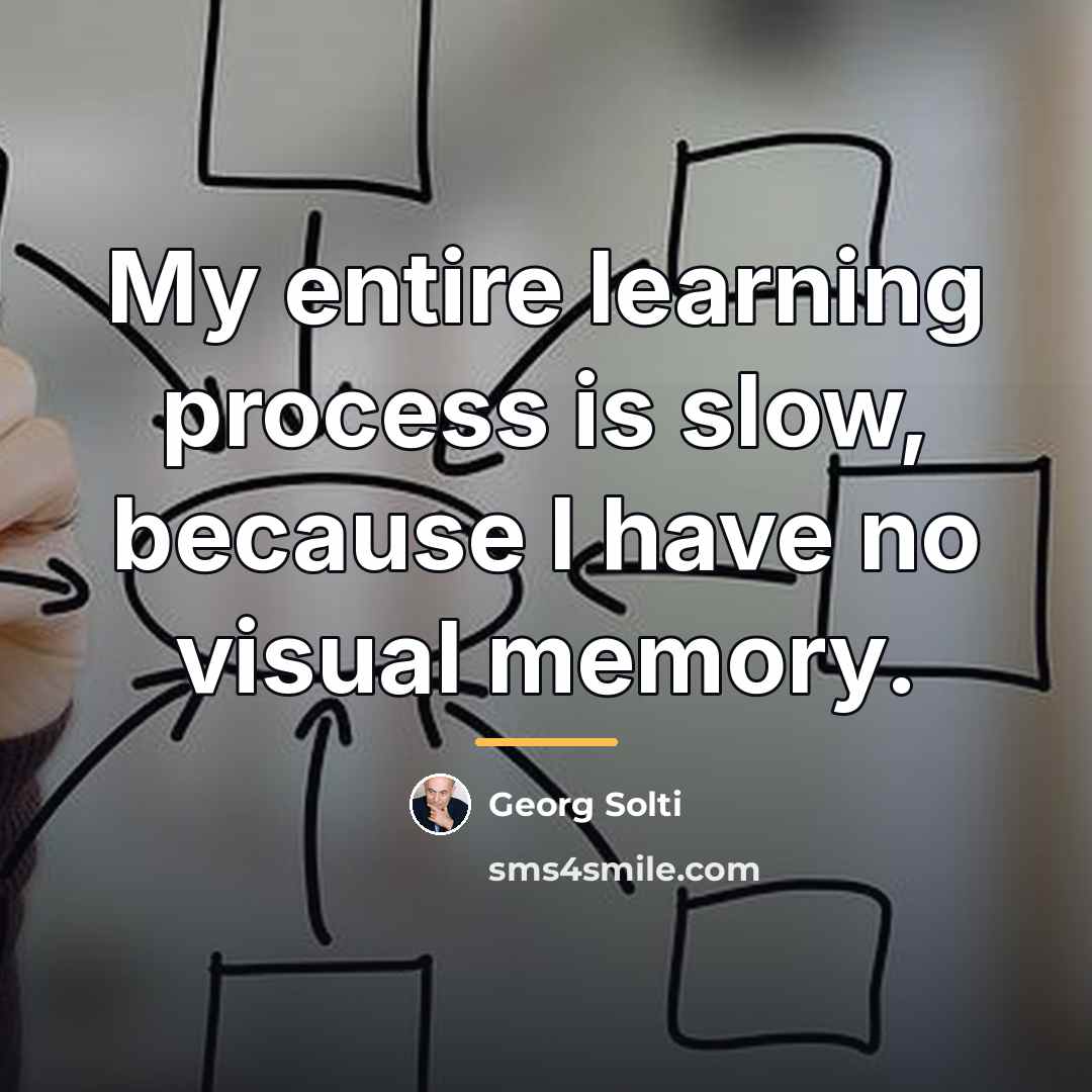 “My entire learning process is slow, because I have no…” quote by Georg Solti