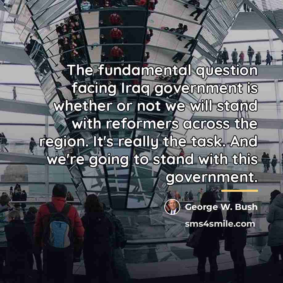 “The fundamental question facing Iraq government is whether or not…” quote by George W. Bush