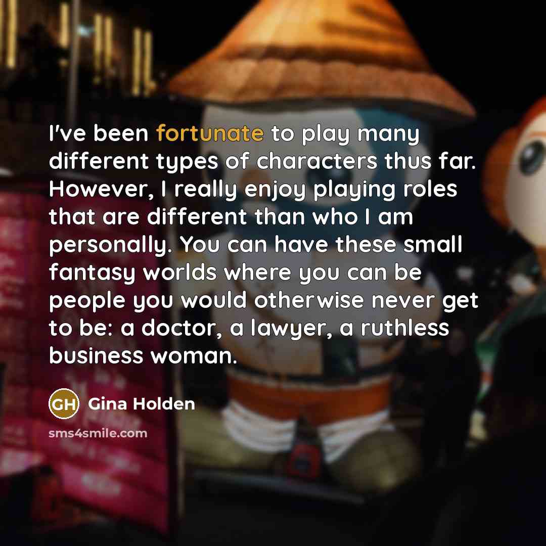 “I've been fortunate to play many different types of characters…” quote by Gina Holden