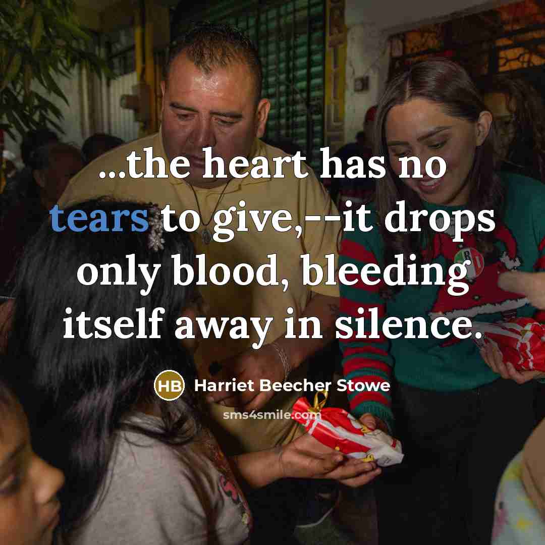 “...the heart has no tears to give,--it drops only blood,…” quote by Harriet Beecher Stowe