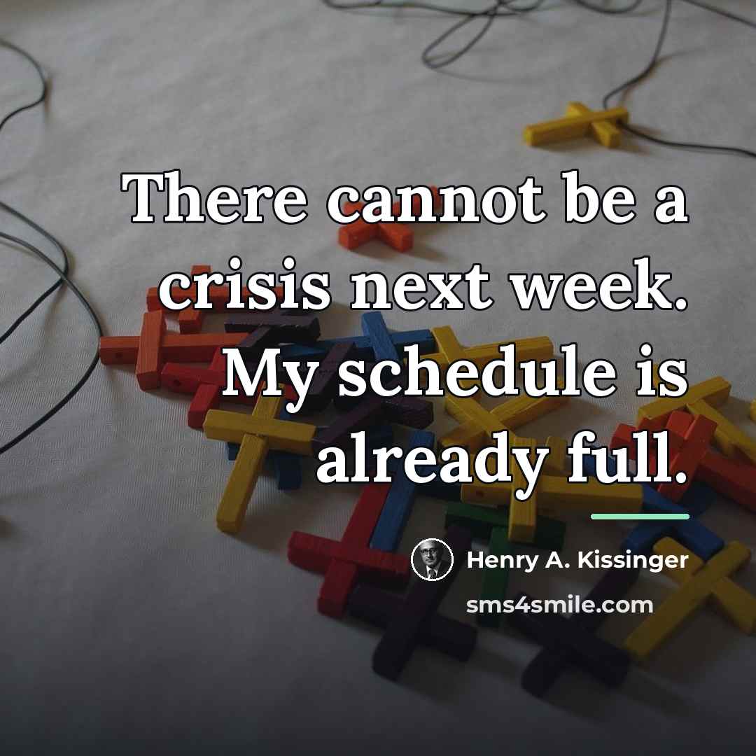 “There cannot be a crisis next week. My schedule is…” quote by Henry A. Kissinger