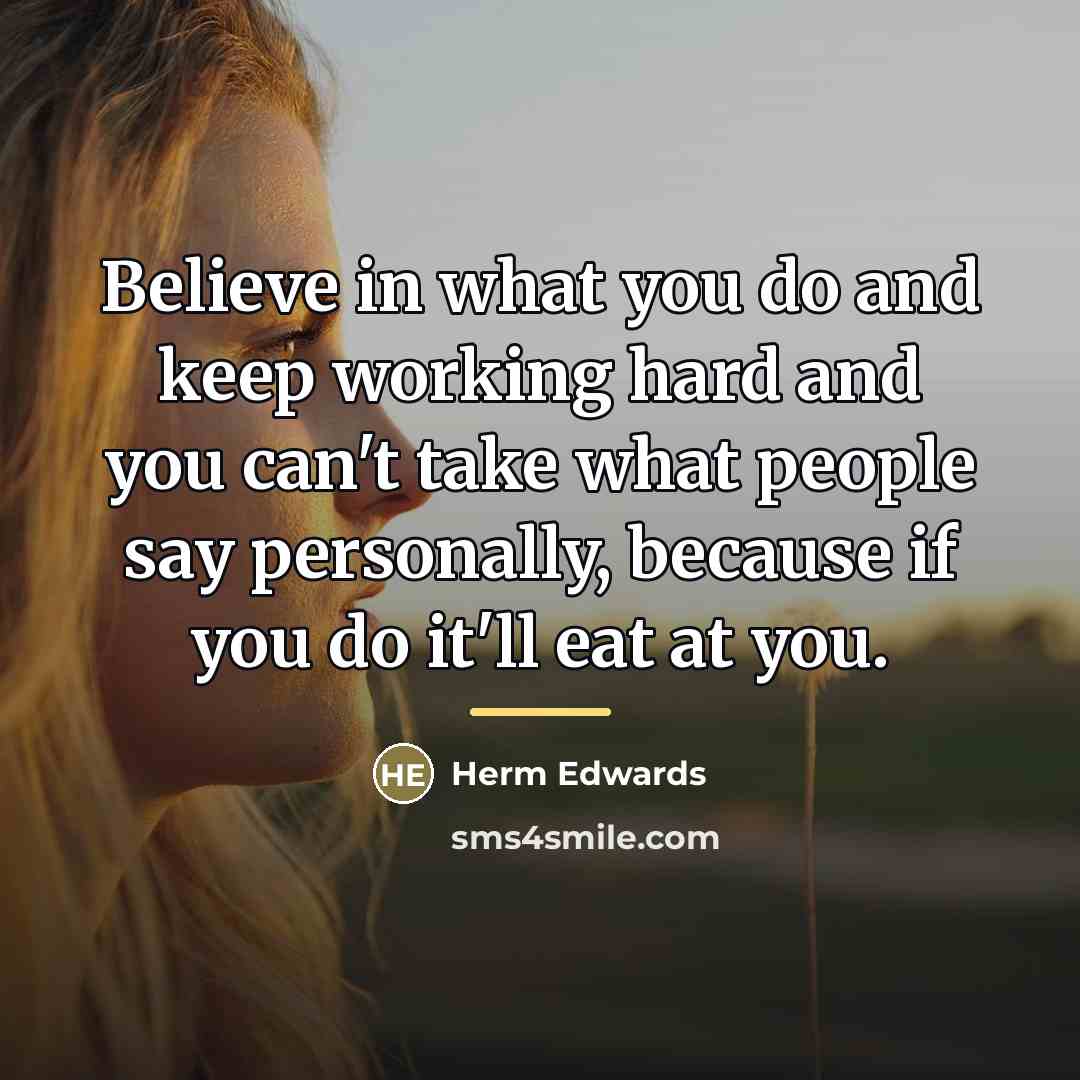 “Believe in what you do and keep working hard and…” quote by Herm Edwards