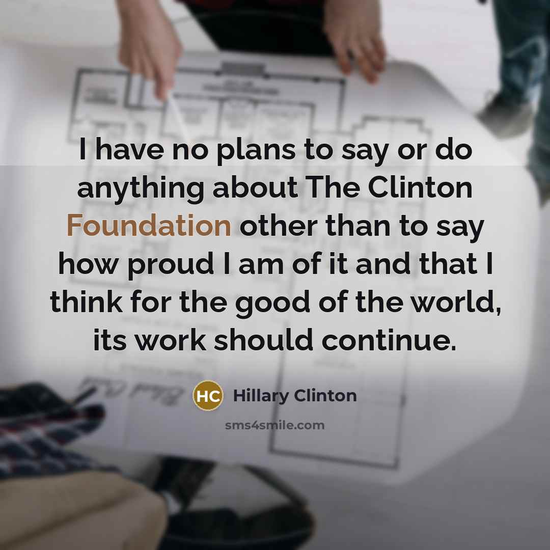 “I have no plans to say or do anything about…” quote by Hillary Clinton