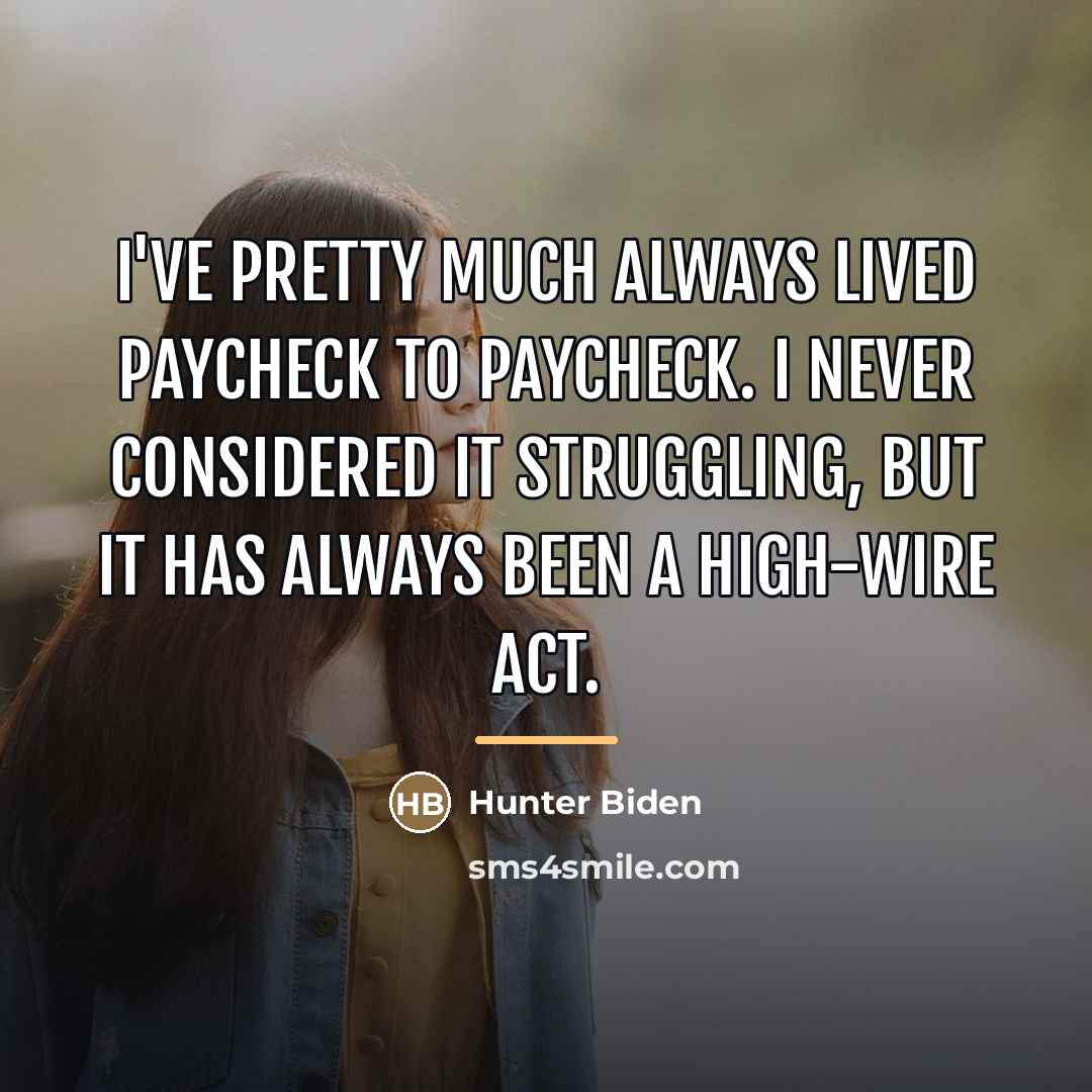 “I've pretty much always lived paycheck to paycheck. I never…” quote by Hunter Biden