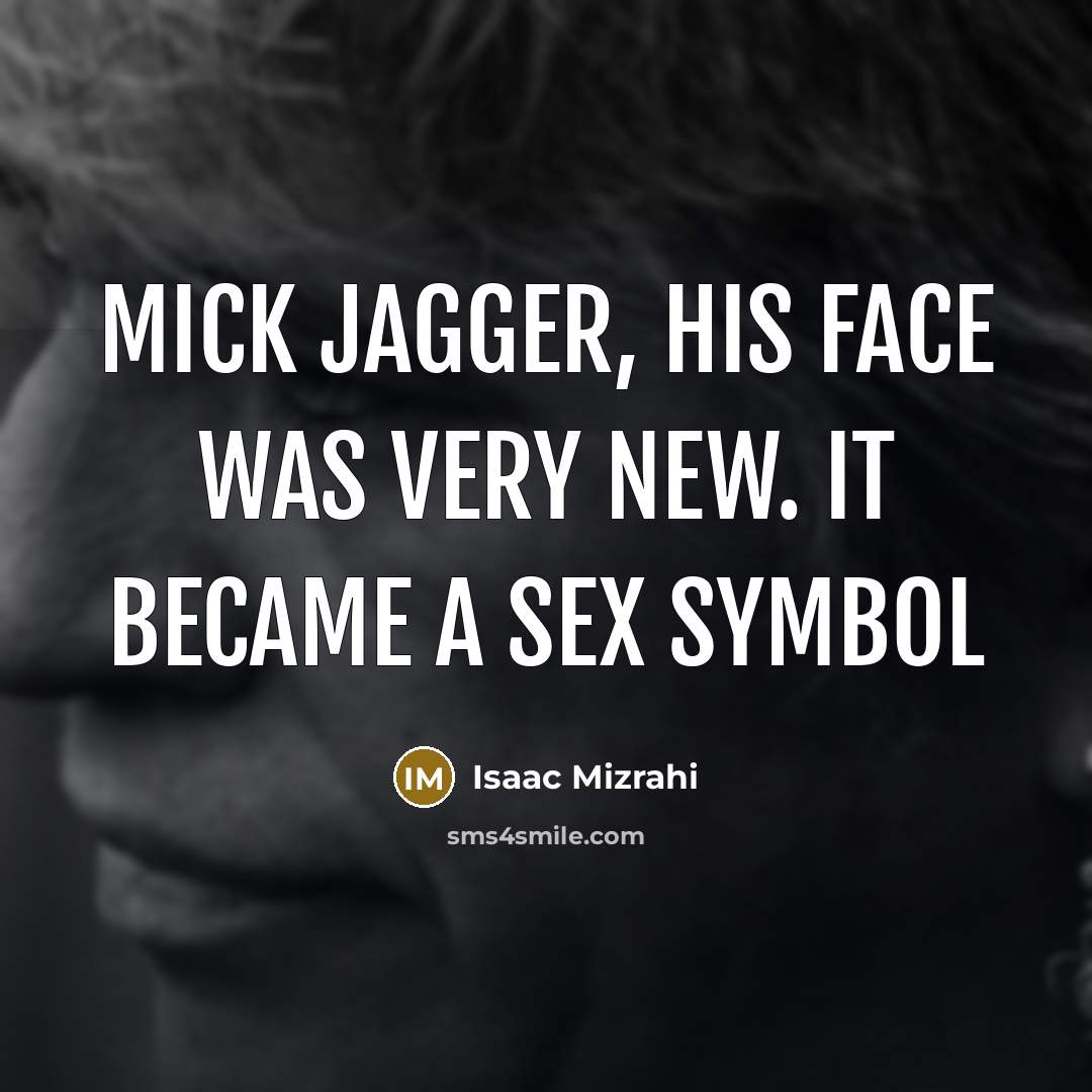“Mick Jagger, his face was very new. It became a sex symbol” quote by Isaac Mizrahi