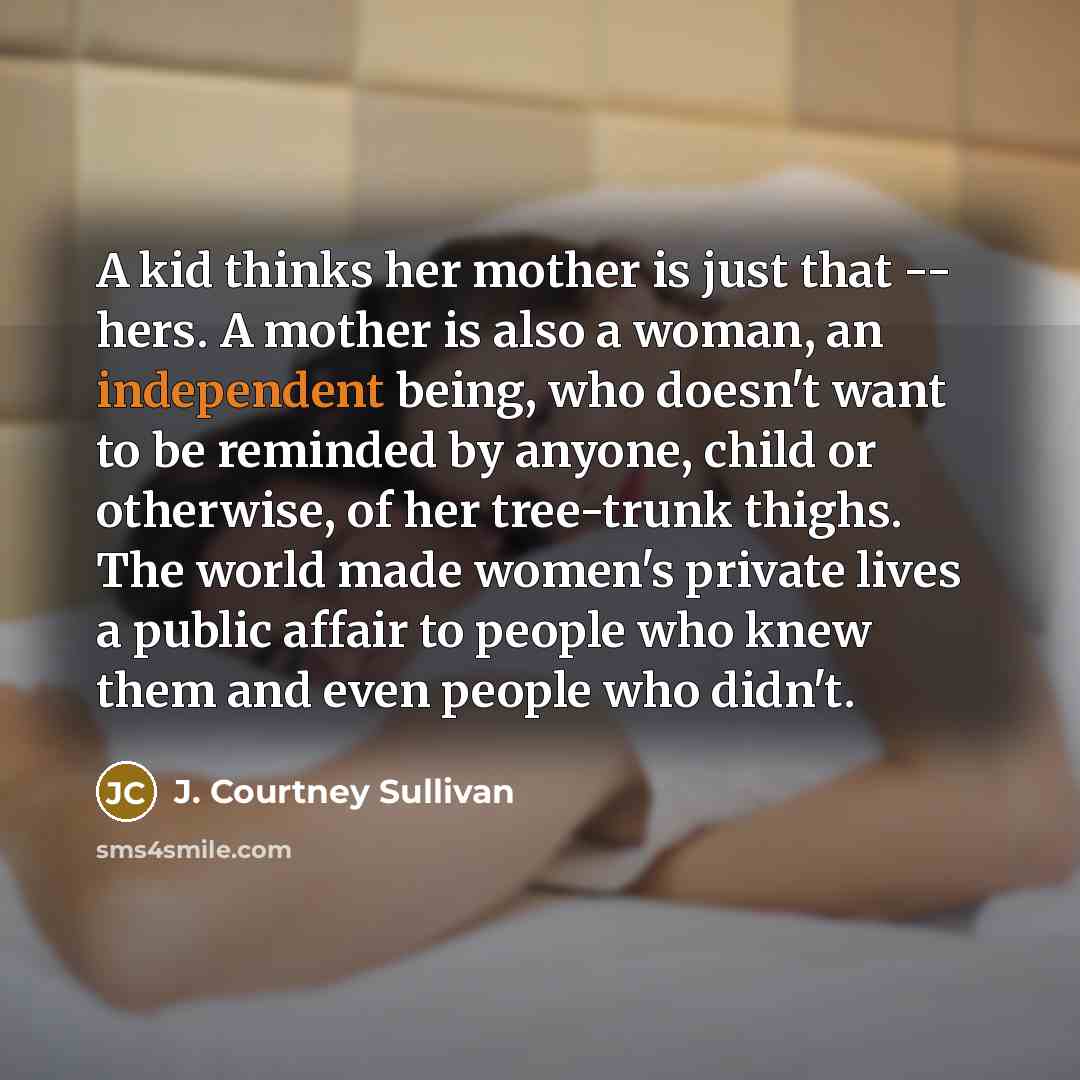 “A kid thinks her mother is just that -- hers.…” quote by J. Courtney Sullivan
