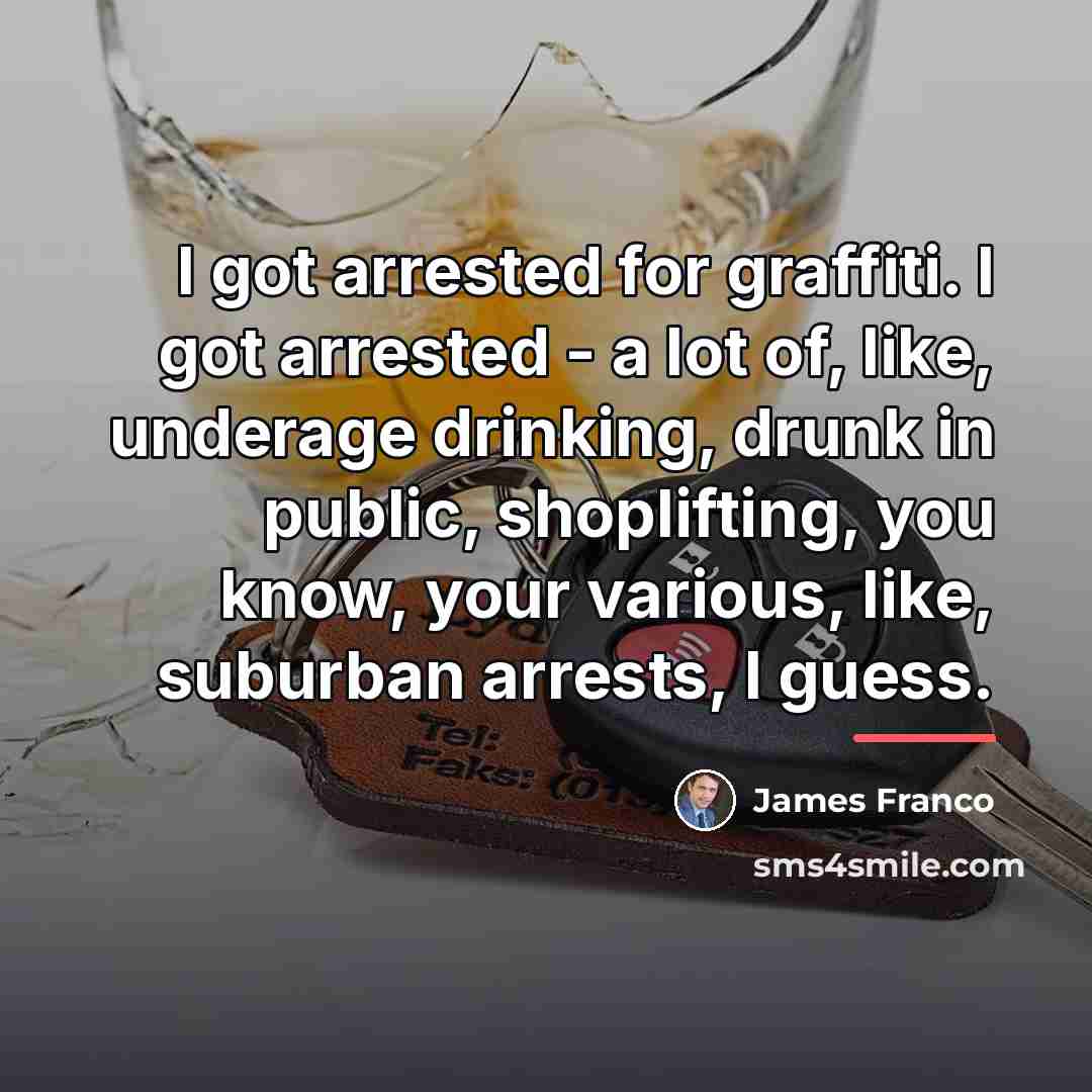 “I got arrested for graffiti. I got arrested - a…” quote by James Franco