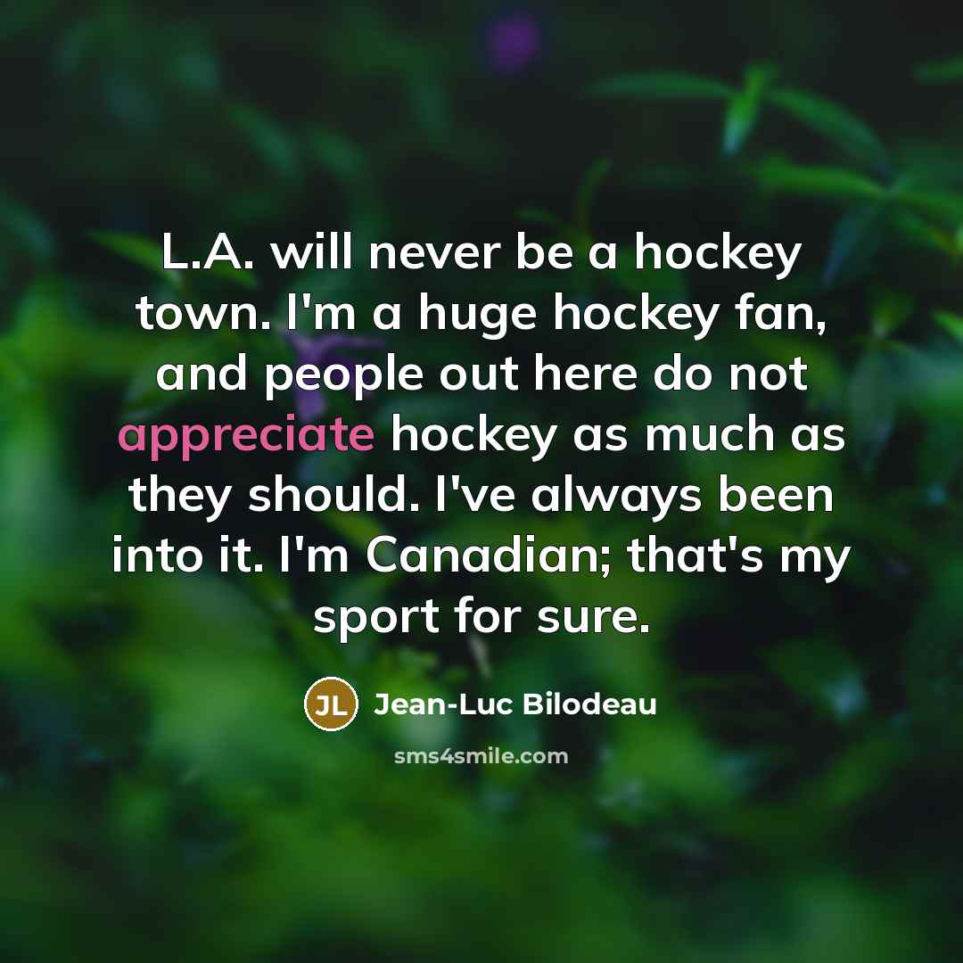 “L.A. will never be a hockey town. I'm a huge…” quote by Jean-Luc Bilodeau