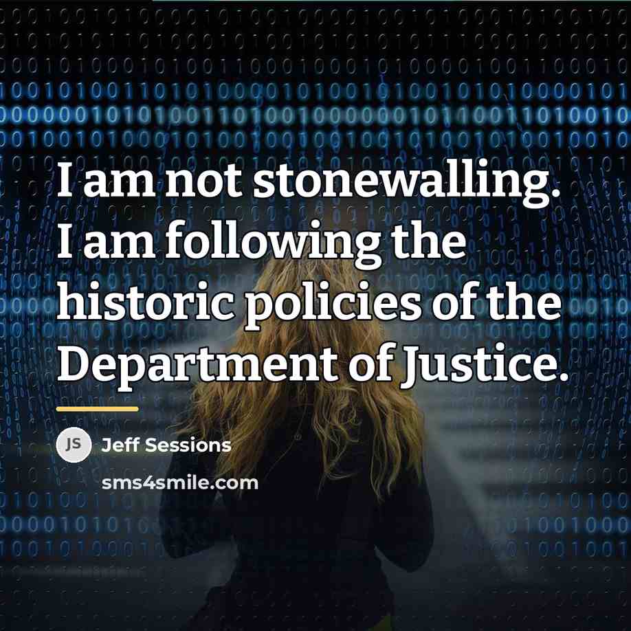 “I am not stonewalling. I am following the historic policies…” quote by Jeff Sessions