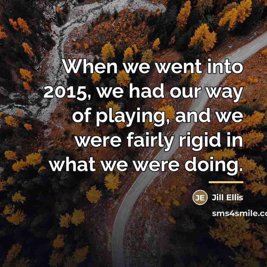 “When we went into 2015, we had our way of…” quote by Jill Ellis