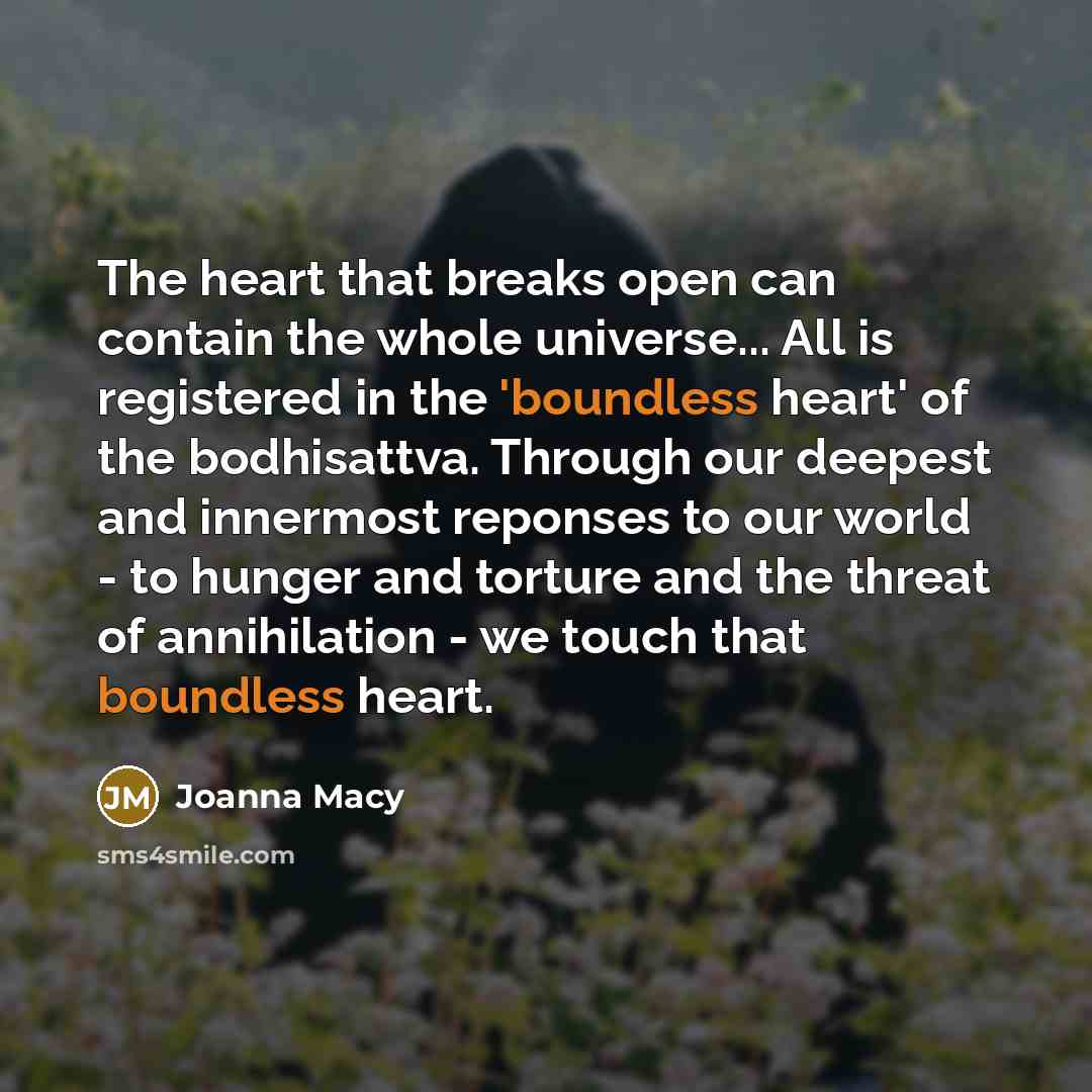 “The heart that breaks open can contain the whole universe...…” quote by Joanna Macy