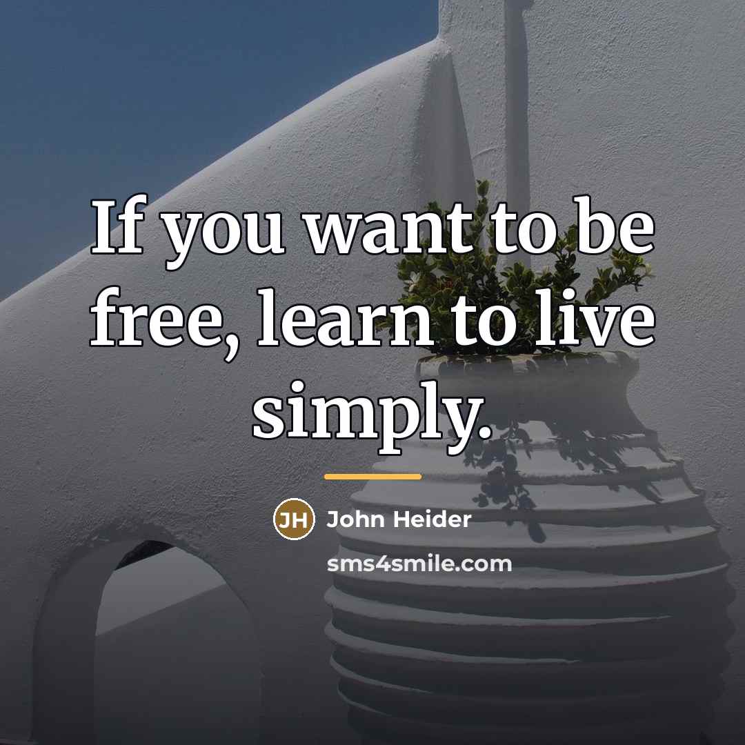 “If you want to be free, learn to live simply.…” quote by John Heider