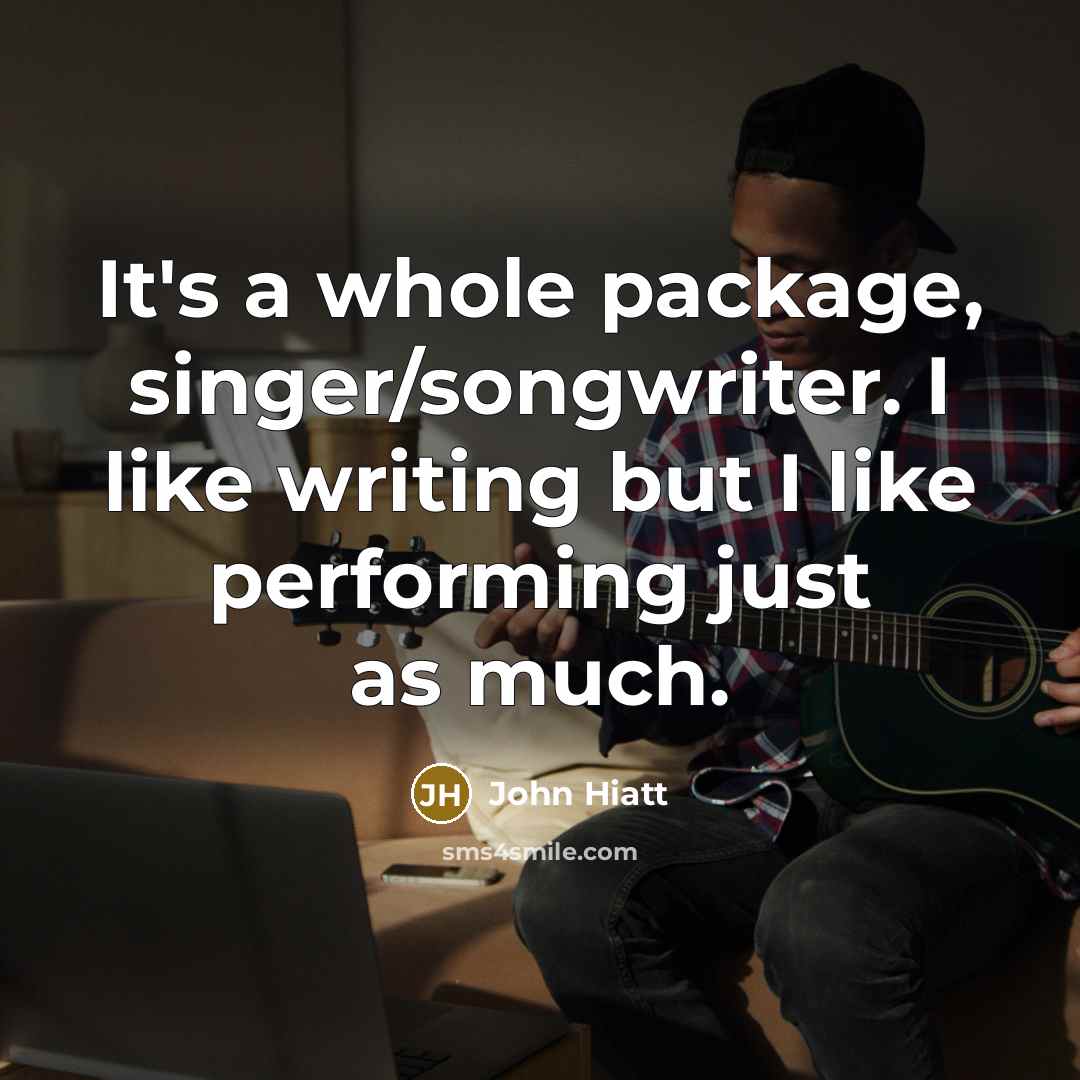 “It's a whole package, singer/songwriter. I like writing but I…” quote by John Hiatt