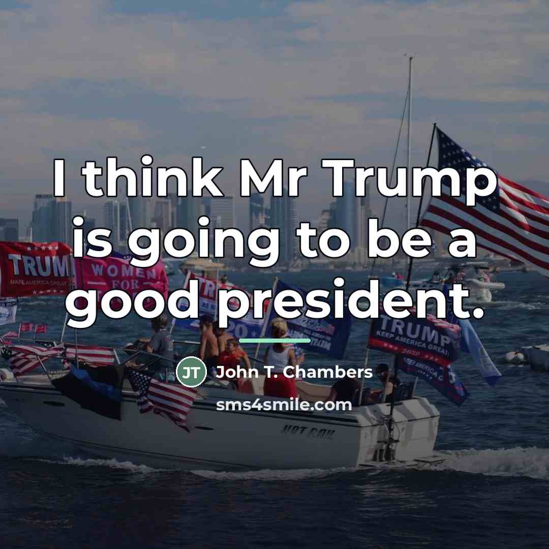 “I think Mr Trump is going to be a good…” quote by John T. Chambers