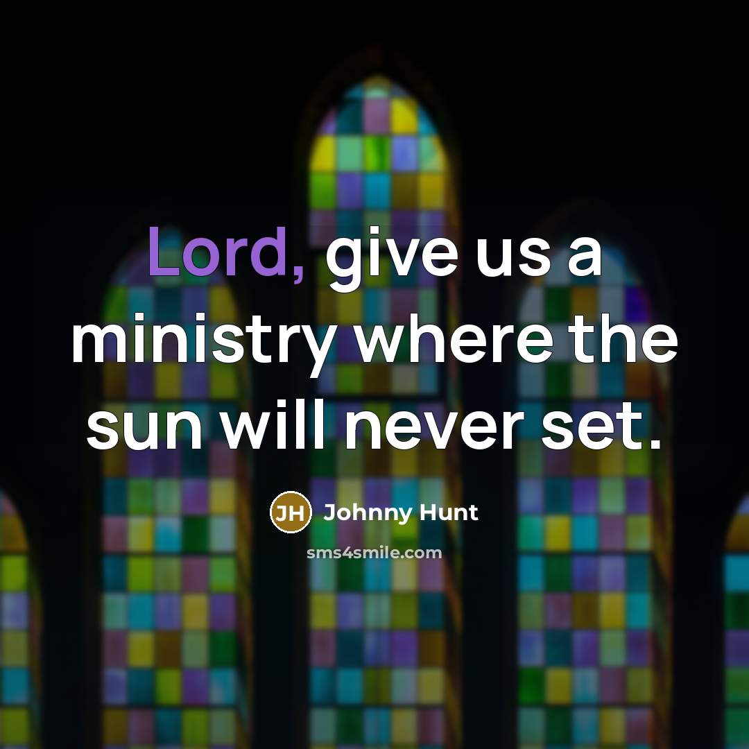 “Lord, give us a ministry where the sun will never…” quote by Johnny Hunt