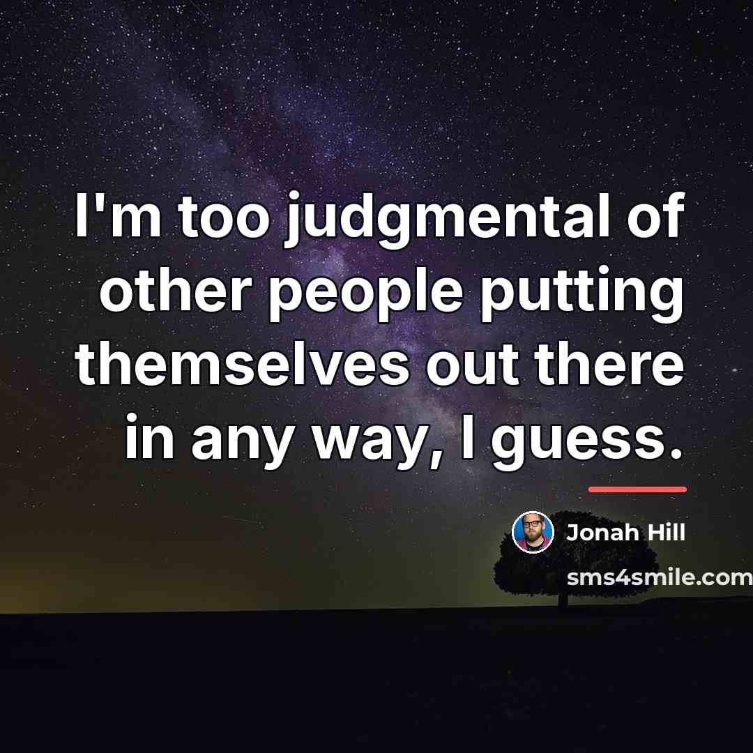“I'm too judgmental of other people putting themselves out there…” quote by Jonah Hill