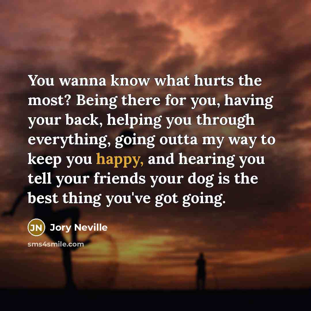 “You wanna know what hurts the most? Being there for…” quote by JORY NEVILLE