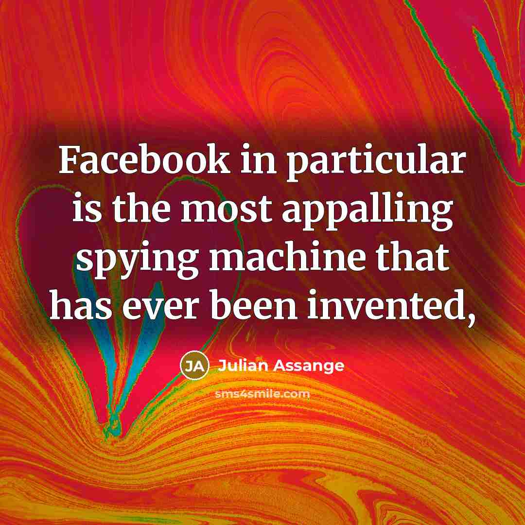 “Facebook in particular is the most appalling spying machine that…” quote by Julian Assange