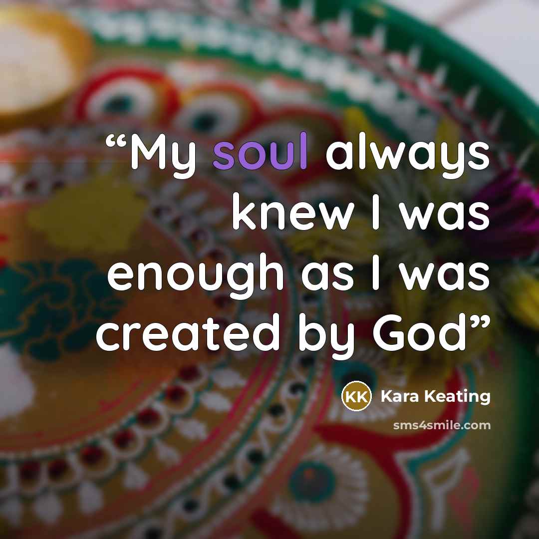 “My soul always knew I was enough as I was created by God” quote by Kara Keating