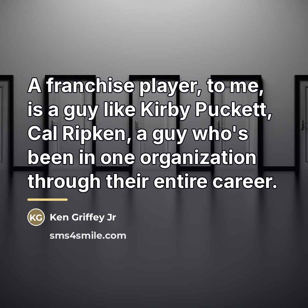 “A franchise player, to me, is a guy like Kirby…” quote by Ken Griffey Jr