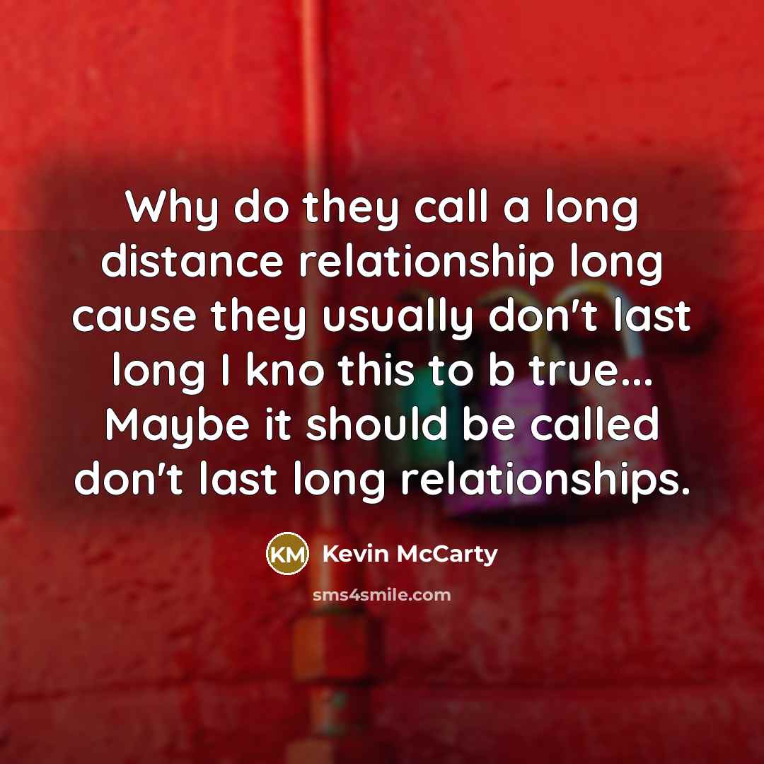 “Why do they call a long distance relationship long cause…” quote by Kevin Mccarty