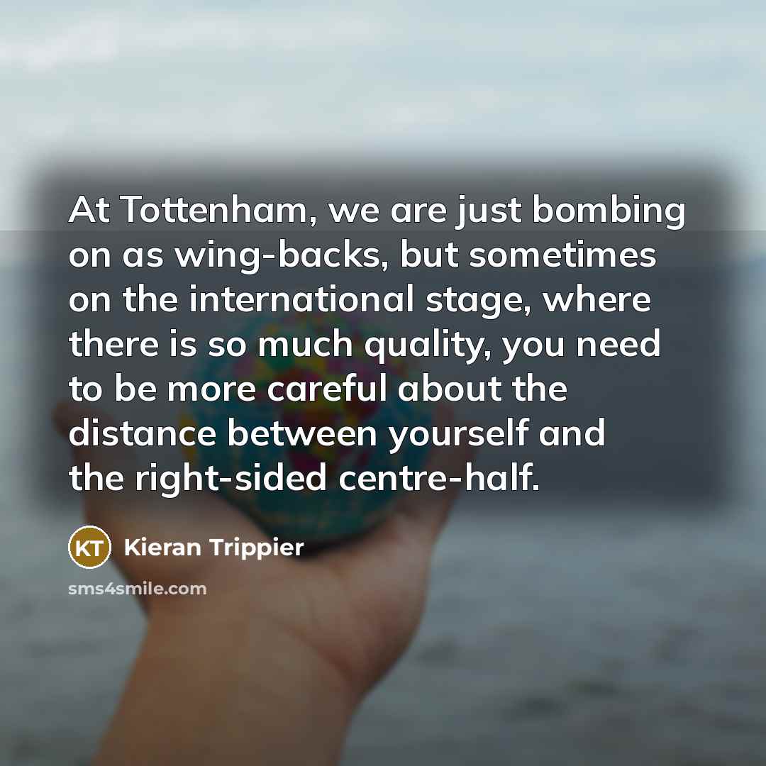 “At Tottenham, we are just bombing on as wing-backs, but…” quote by Kieran Trippier