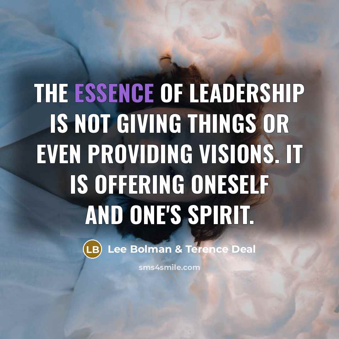 “The essence of leadership is not giving things or even providing visions. It is offering oneself and one's spirit.” quote by Lee Bolman & Terence Deal