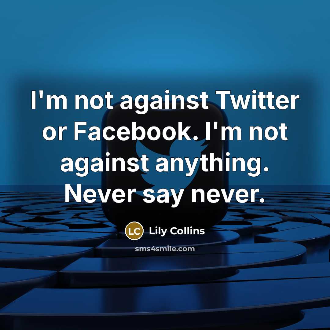 “I'm not against Twitter or Facebook. I'm not against anything.…” quote by Lily Collins