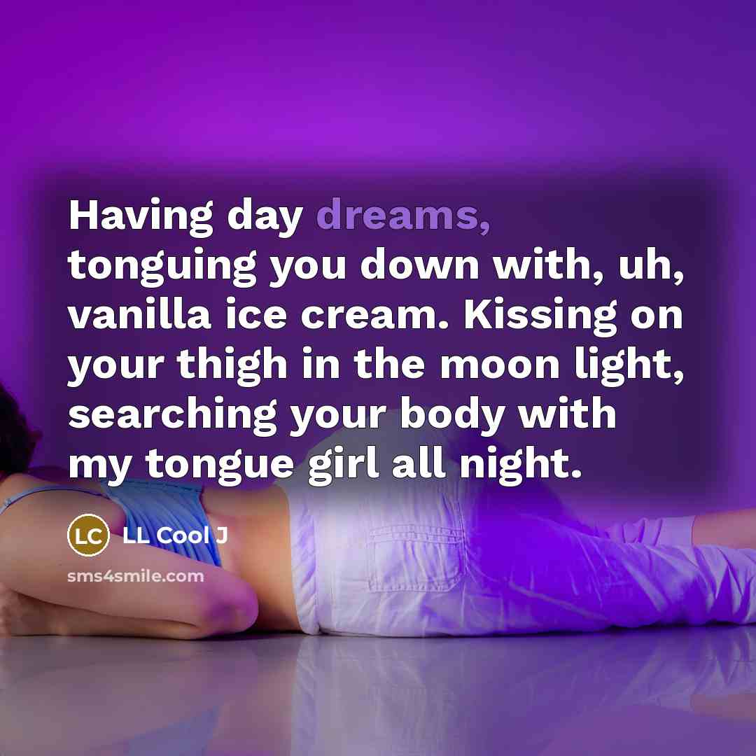 “Having day dreams, tonguing you down with, uh, vanilla ice…” quote by LL Cool J