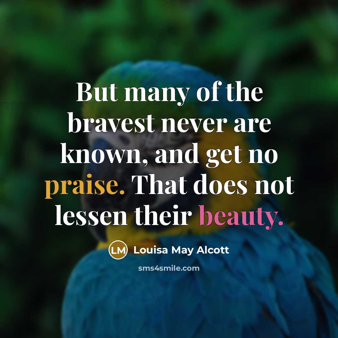 “But many of the bravest never are known, and get…” quote by Louisa May Alcott