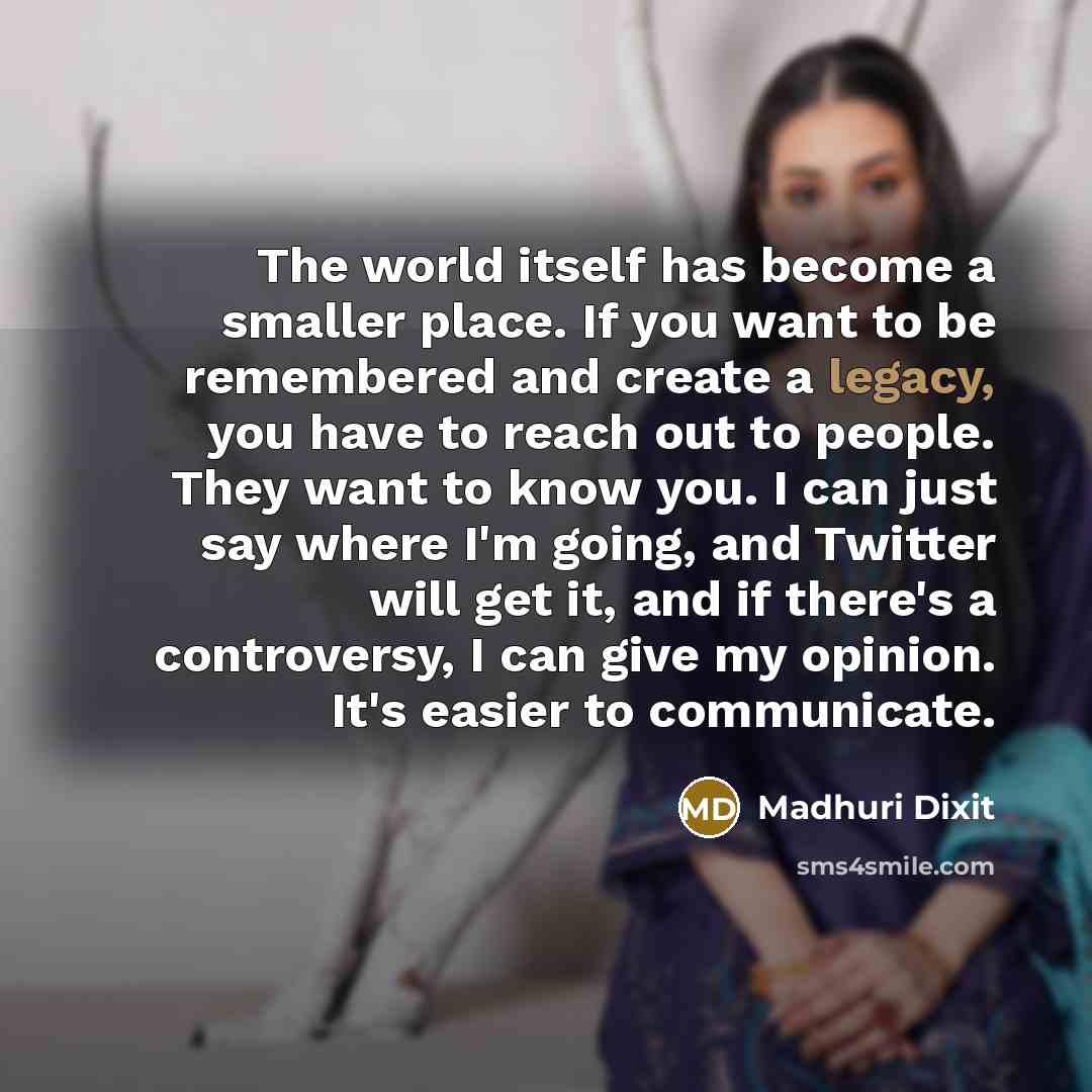 “The world itself has become a smaller place. If you…” quote by Madhuri Dixit