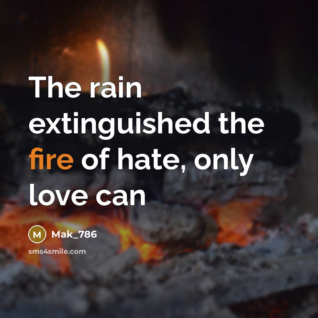 “The rain extinguished the fire of hate, only love can…” quote by Mak_786