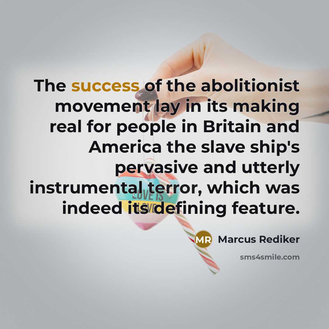 “The success of the abolitionist movement lay in its making…” quote by Marcus Rediker