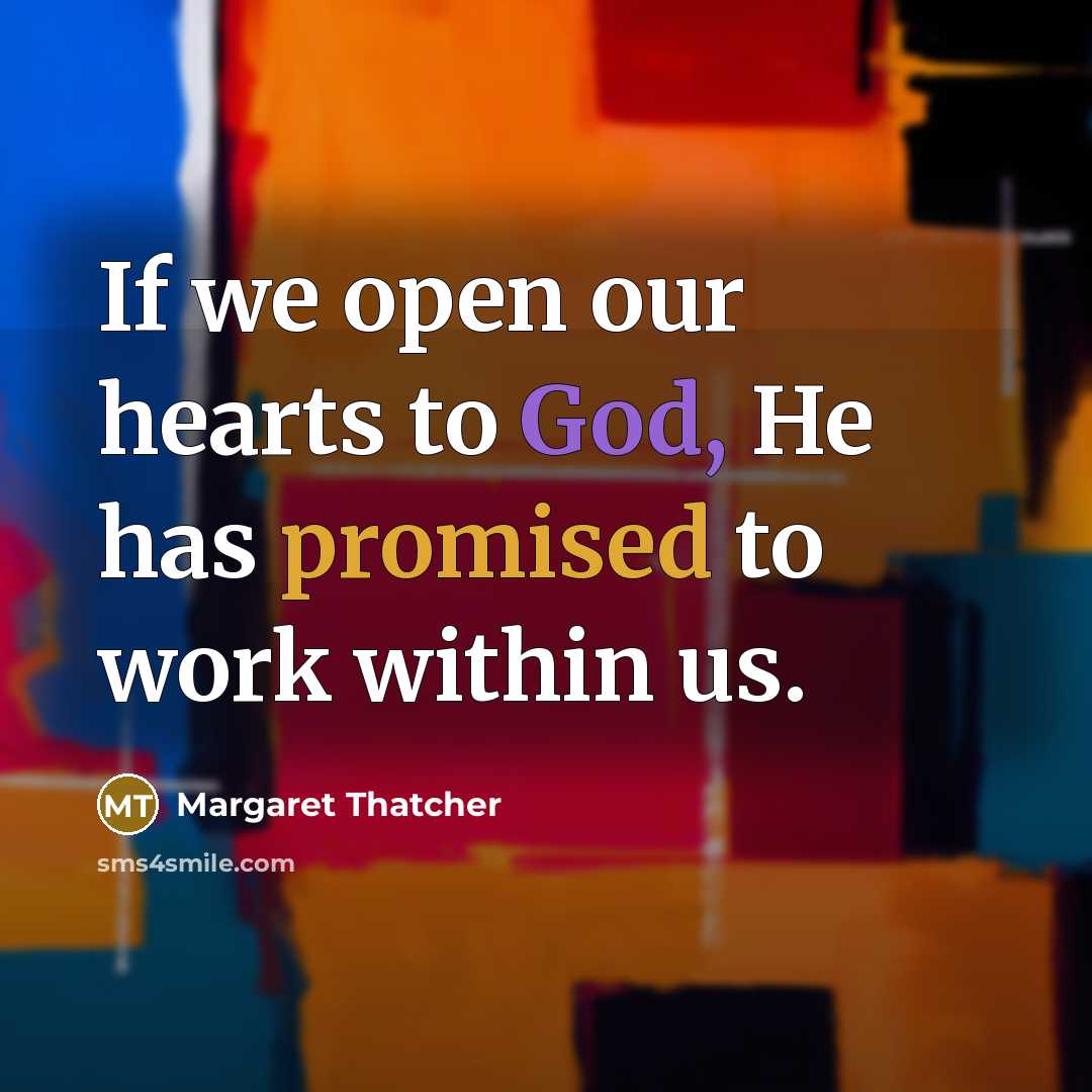 “If we open our hearts to God, He has promised…” quote by Margaret Thatcher