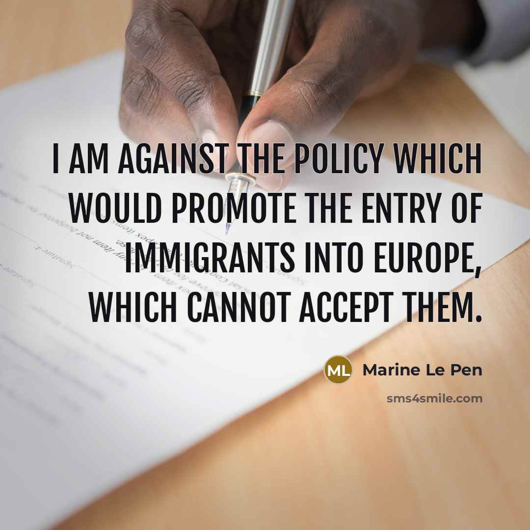 “I am against the policy which would promote the entry…” quote by Marine Le Pen