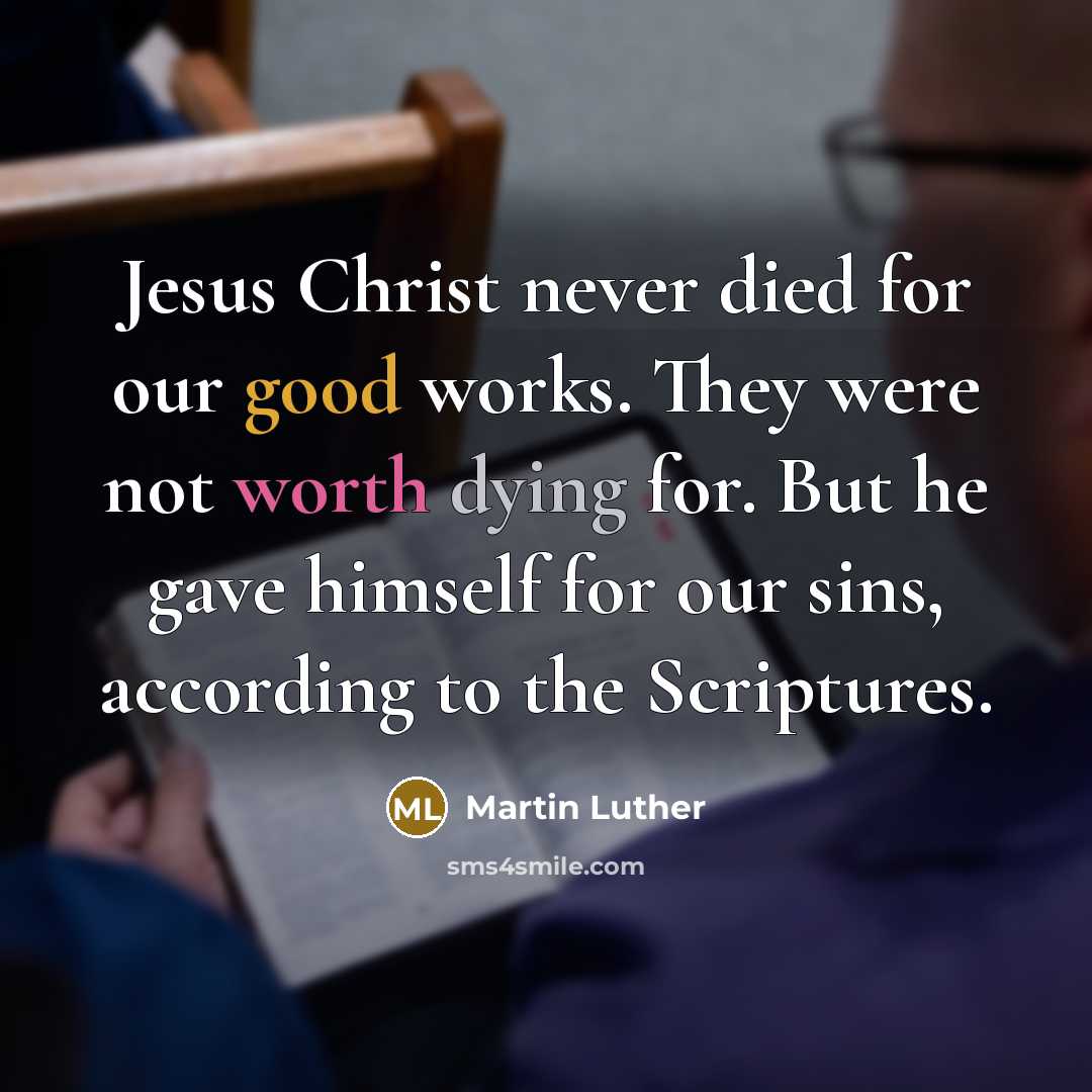“Jesus Christ never died for our good works. They were…” quote by Martin Luther
