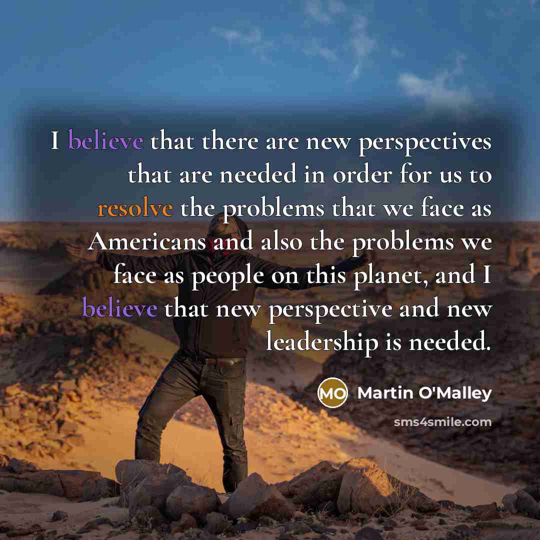 “I believe that there are new perspectives that are needed…” quote by Martin O'Malley