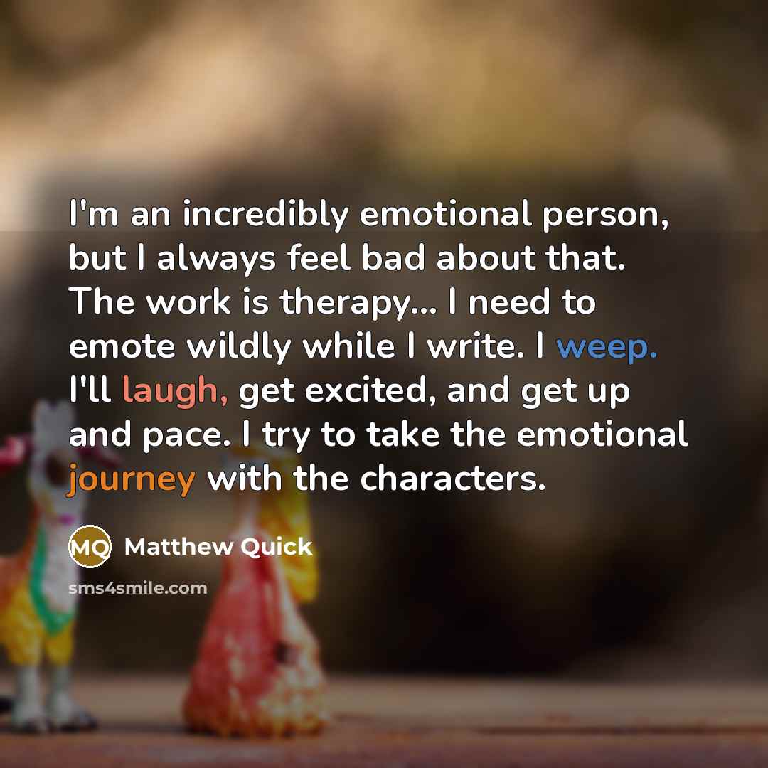 “I'm an incredibly emotional person, but I always feel bad…” quote by Matthew Quick
