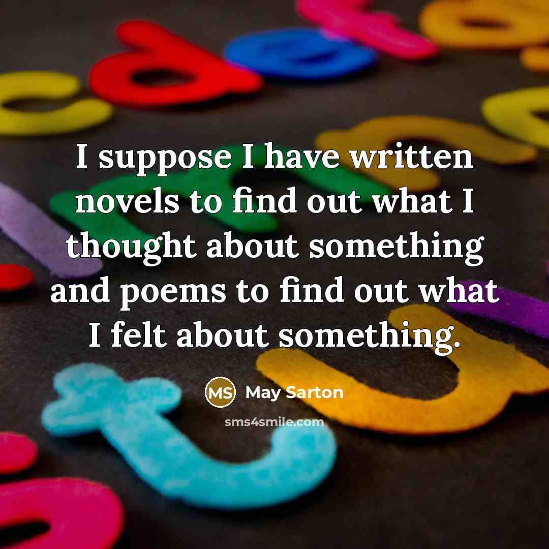 “I suppose I have written novels to find out what…” quote by May Sarton