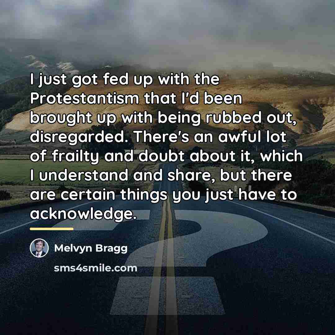 “I just got fed up with the Protestantism that I'd…” quote by Melvyn Bragg