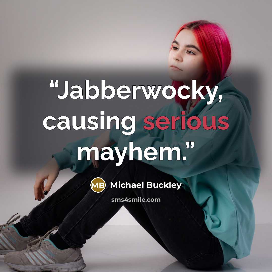 “Jabberwocky, causing serious mayhem.” quote by Michael Buckley