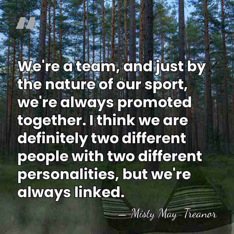 We're a team, and just by the nature of our sport, we're&hellip; - Misty May-Treanor