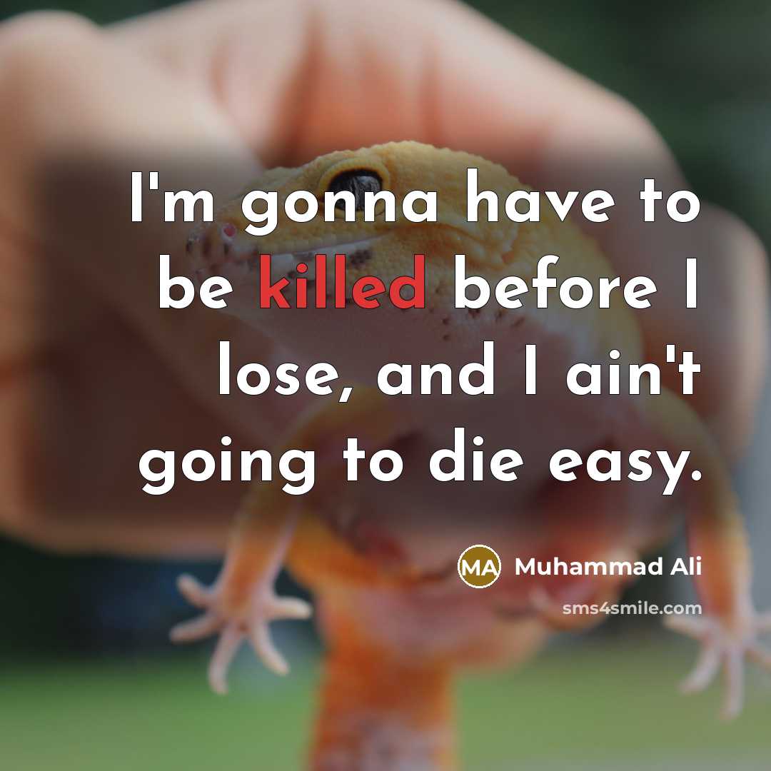 “I'm gonna have to be killed before I lose, and…” quote by Muhammad Ali