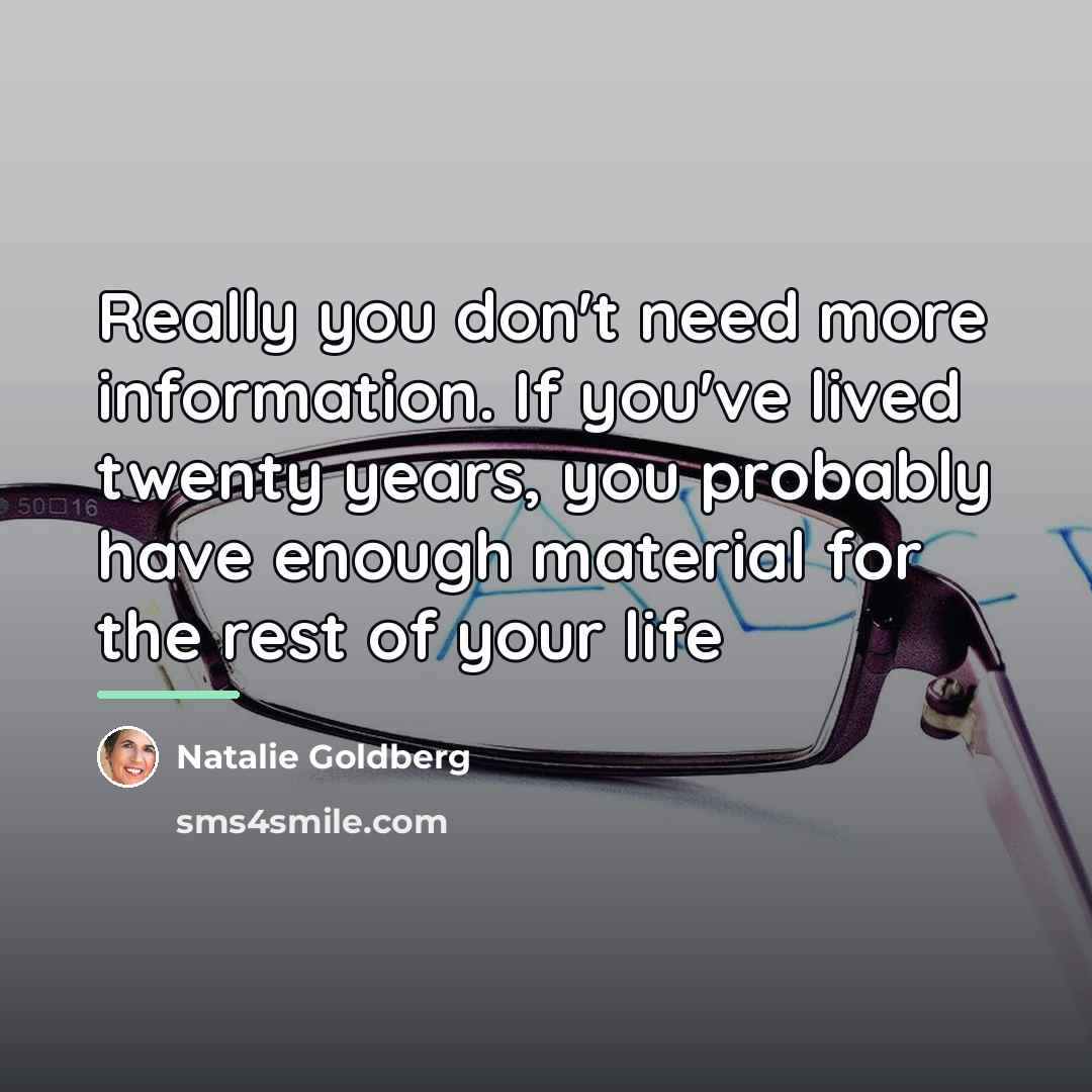 “Really you don't need more information. If you've lived twenty…” quote by Natalie Goldberg