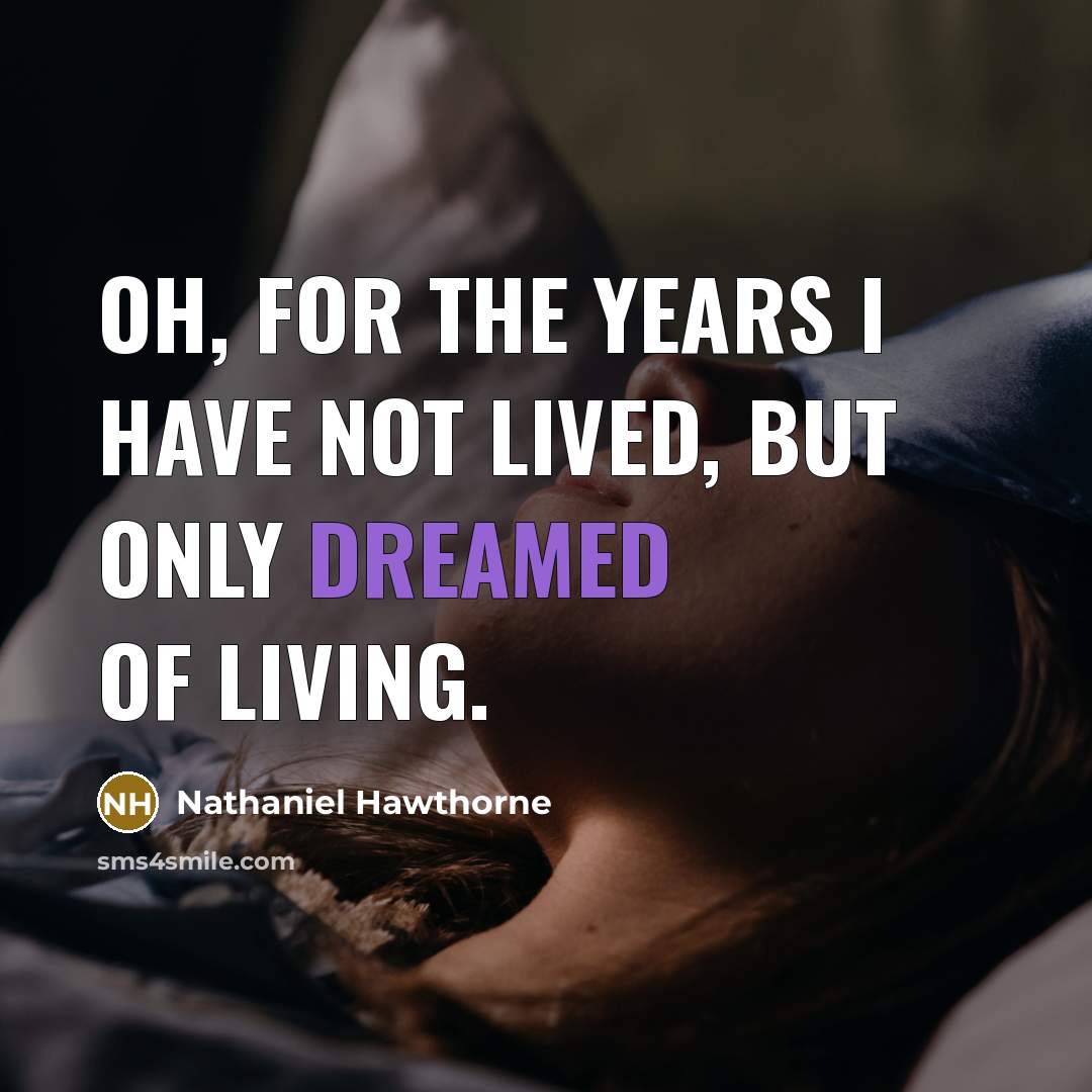 “Oh, for the years I have not lived, but only dreamed of living.” quote by Nathaniel Hawthorne