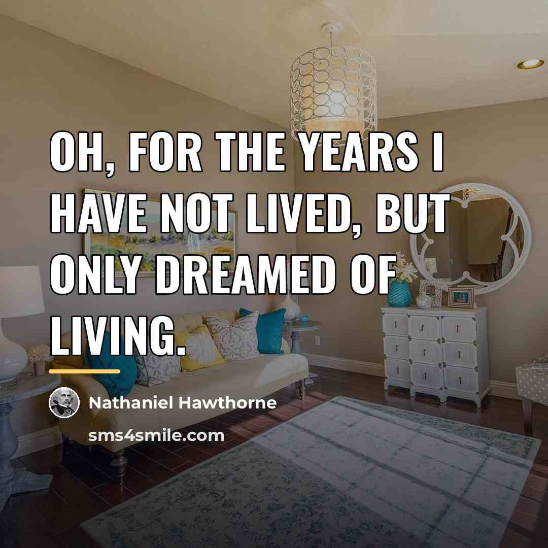“Oh, for the years I have not lived, but only…” quote by Nathaniel Hawthorne