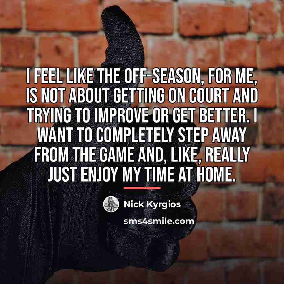 “I feel like the off-season, for me, is not about…” quote by Nick Kyrgios