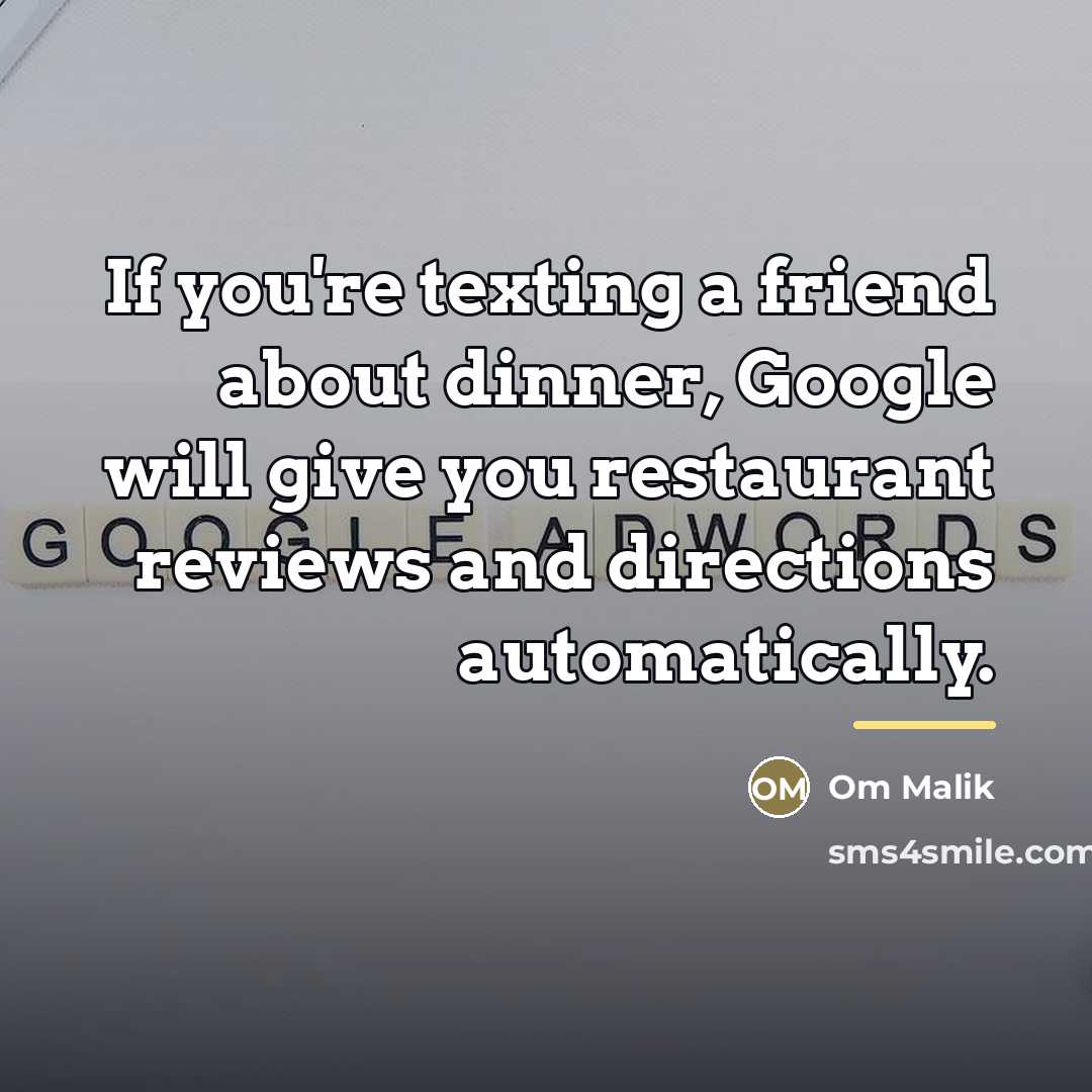 “If you're texting a friend about dinner, Google will give…” quote by Om Malik