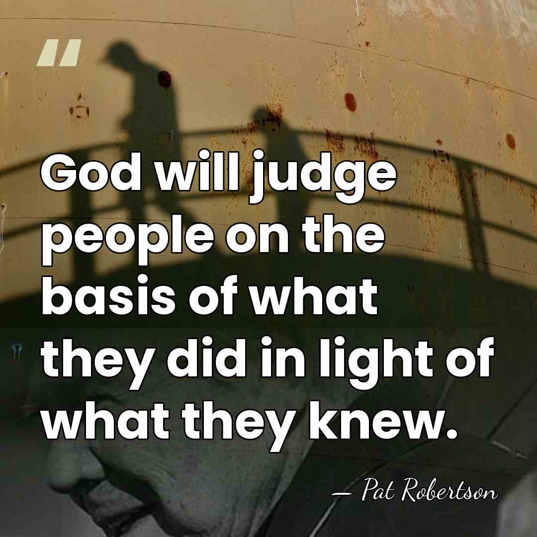 God will judge people on the basis of what they did in&hellip; - Pat Robertson
